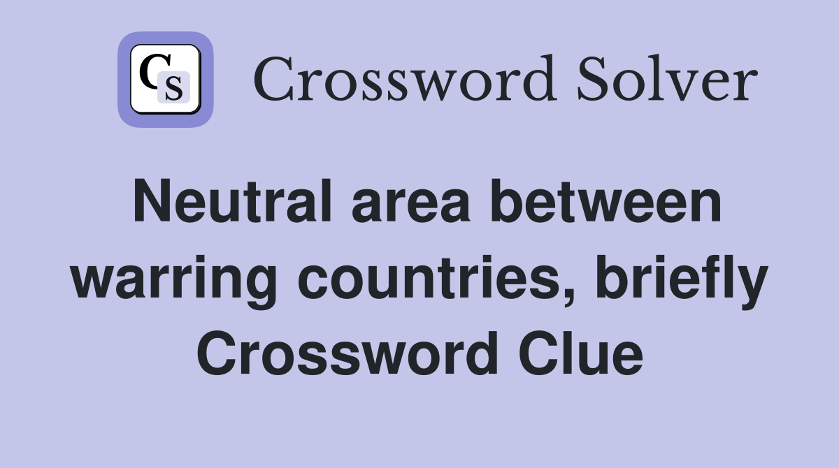 Neutral area between warring countries, briefly Crossword Clue
